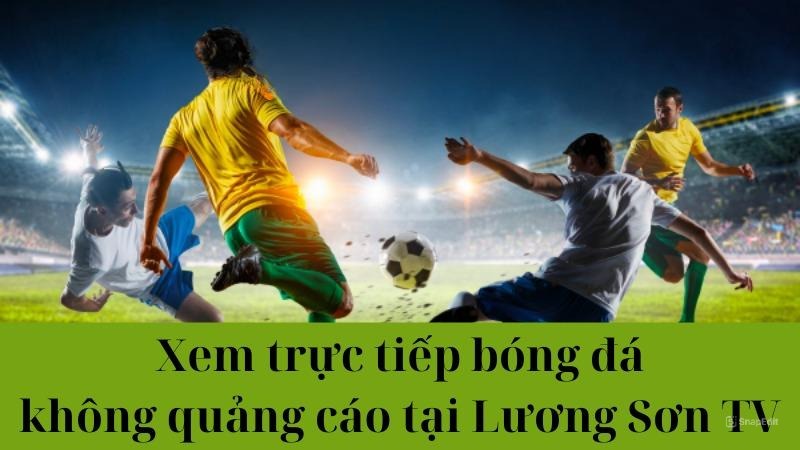 Xem trực tiếp bóng đá LuongSonTV có bị quảng cáo che không?